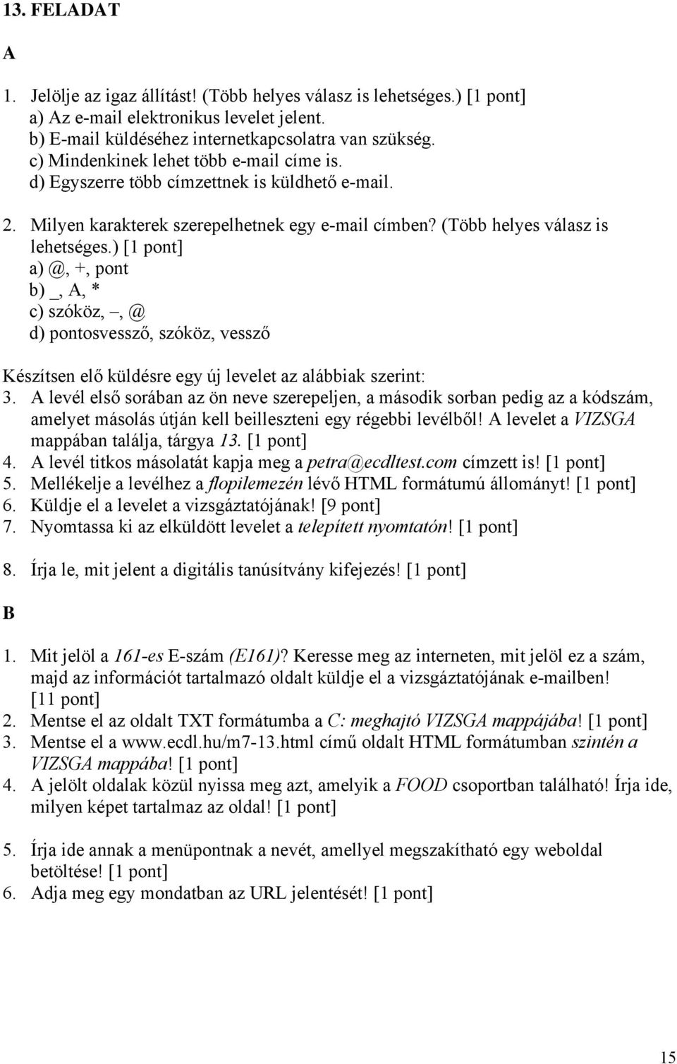 ) a) @, +, pont b) _,, * c) szóköz,, @ d) pontosvessző, szóköz, vessző Készítsen elő küldésre egy új levelet az alábbiak szerint: 3.