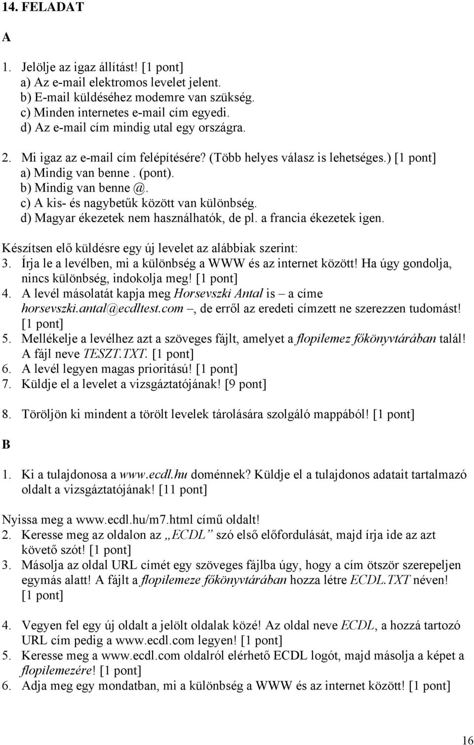 c) kis- és nagybetűk között van különbség. d) Magyar ékezetek nem használhatók, de pl. a francia ékezetek igen. Készítsen elő küldésre egy új levelet az alábbiak szerint: 3.