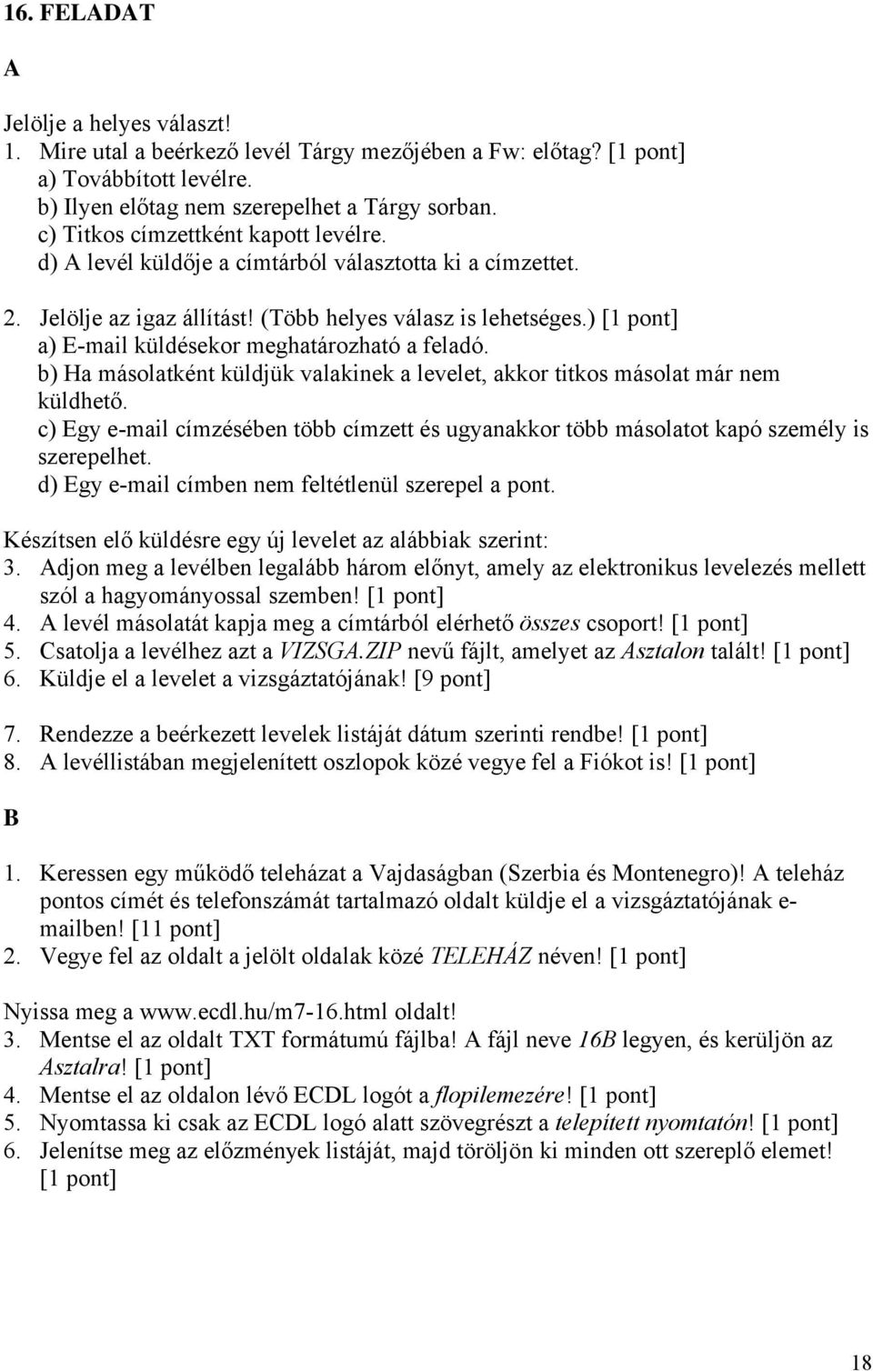 ) a) E-mail küldésekor meghatározható a feladó. b) Ha másolatként küldjük valakinek a levelet, akkor titkos másolat már nem küldhető.