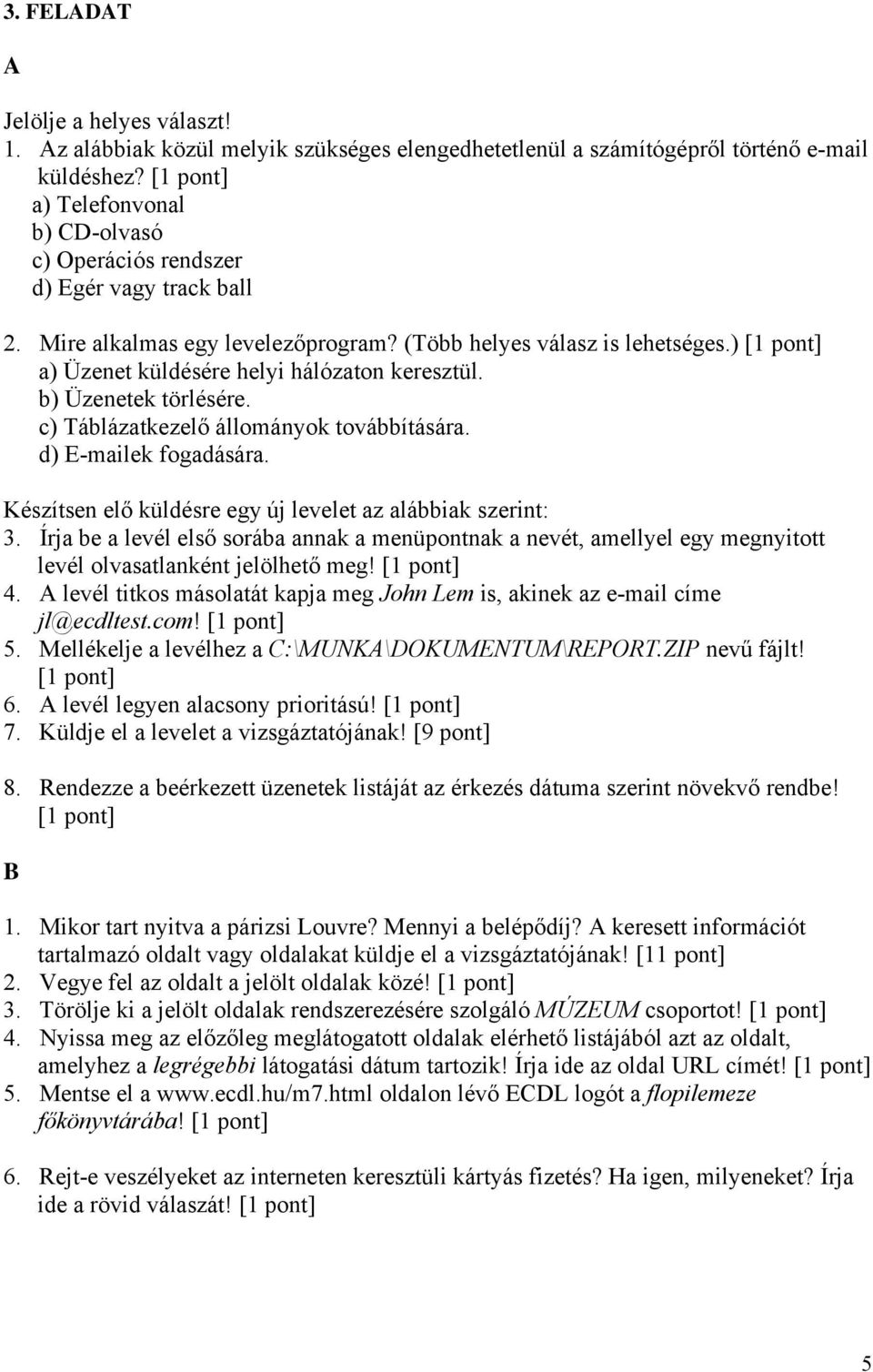 b) Üzenetek törlésére. c) Táblázatkezelő állományok továbbítására. d) E-mailek fogadására. Készítsen elő küldésre egy új levelet az alábbiak szerint: 3.