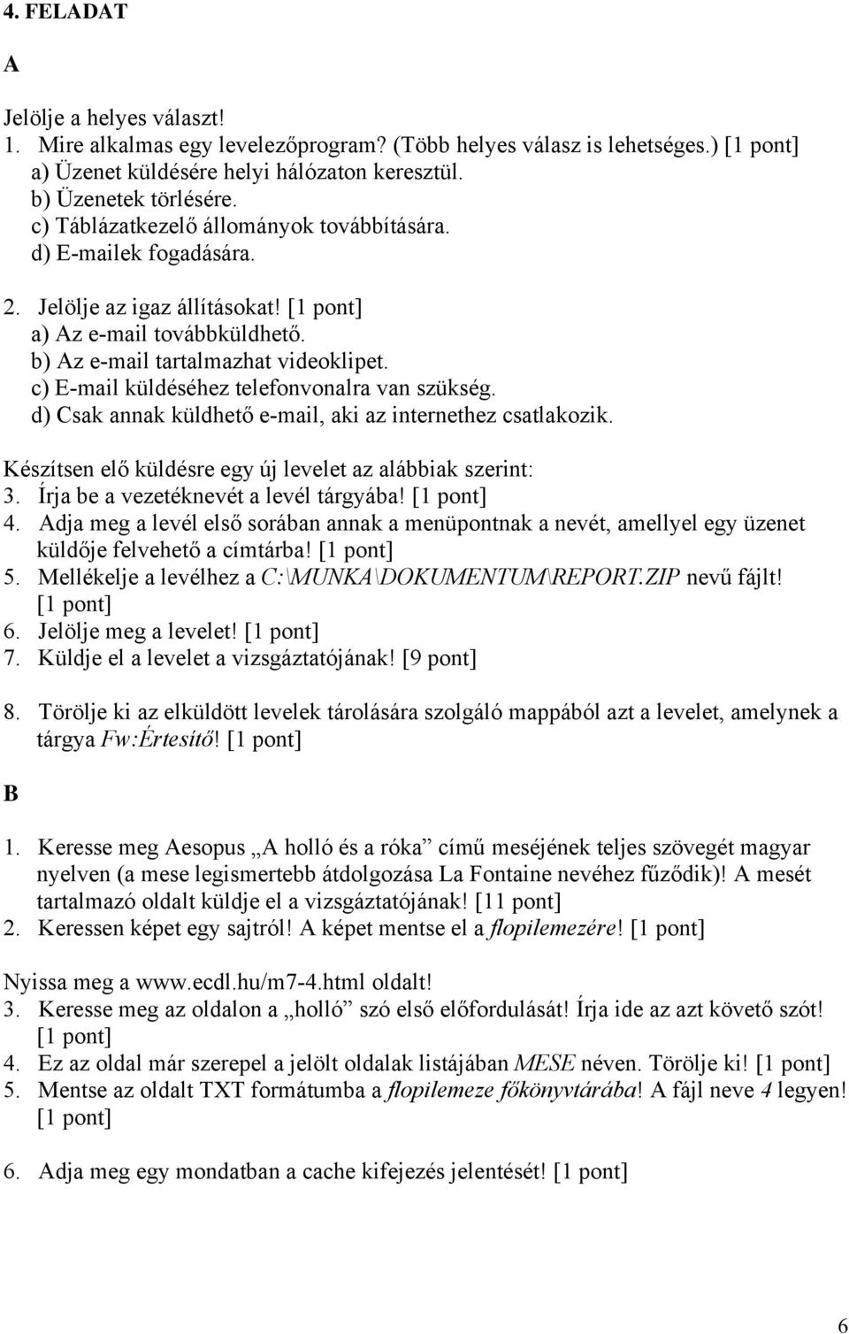 c) E-mail küldéséhez telefonvonalra van szükség. d) Csak annak küldhető e-mail, aki az internethez csatlakozik. Készítsen elő küldésre egy új levelet az alábbiak szerint: 3.