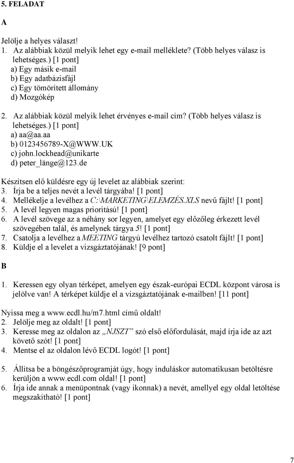 aa b) 0123456789-X@WWW.UK c) john.lockhead@unikarte d) peter_länge@123.de Készítsen elő küldésre egy új levelet az alábbiak szerint: 3. Írja be a teljes nevét a levél tárgyába! 4.