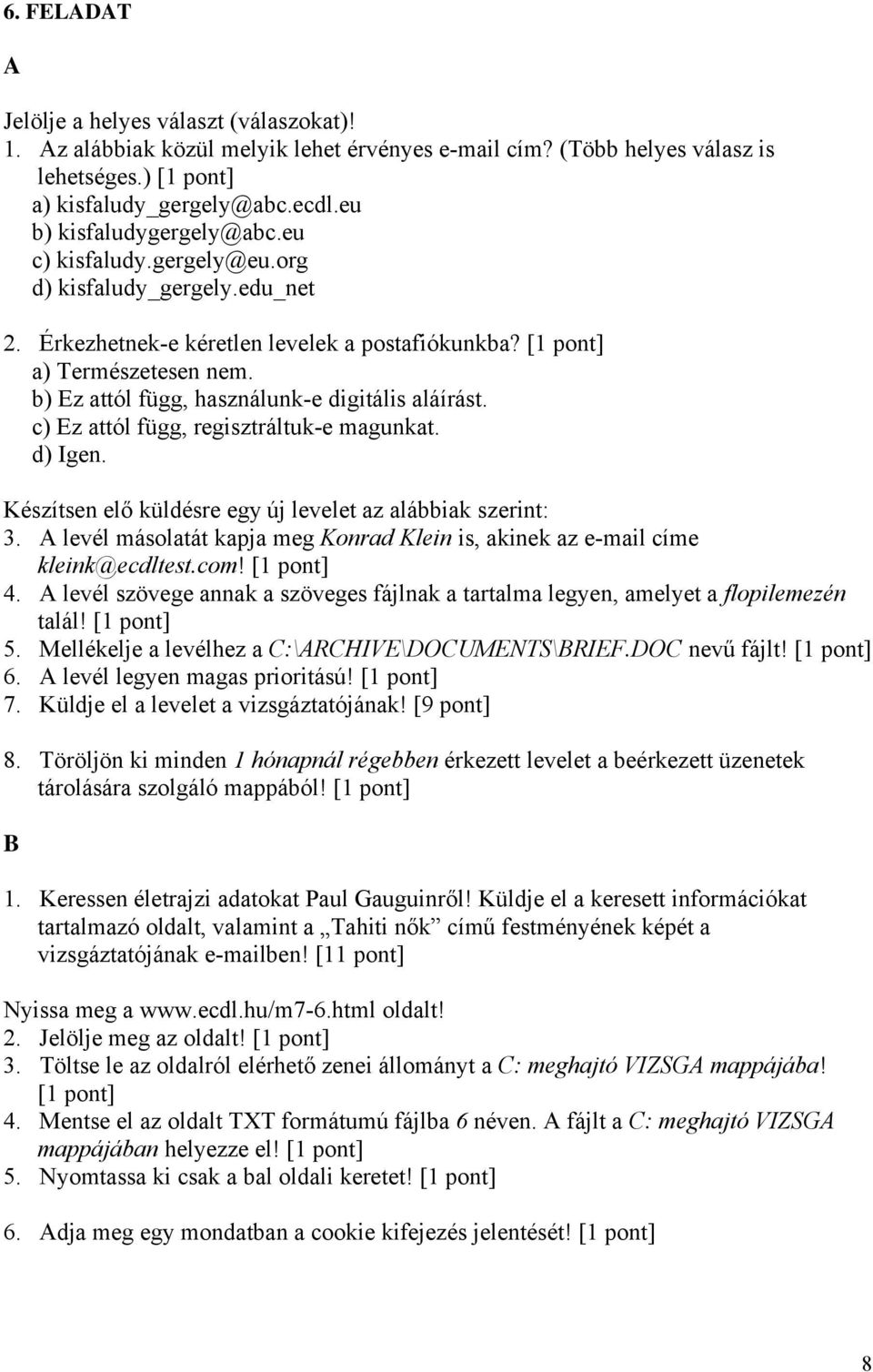 c) Ez attól függ, regisztráltuk-e magunkat. d) Igen. Készítsen elő küldésre egy új levelet az alábbiak szerint: 3. levél másolatát kapja meg Konrad Klein is, akinek az e-mail címe kleink@ecdltest.com!