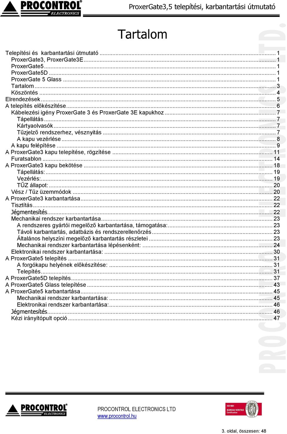 .. 8 A kapu felépítése... 9 A ProxerGate3 kapu telepítése, rögzítése... 11 Furatsablon... 14 A ProxerGate3 kapu bekötése... 18 Tápellátás:... 19 Vezérlés:... 19 TŰZ állapot:... 20 Vész / Tűz üzemmódok.