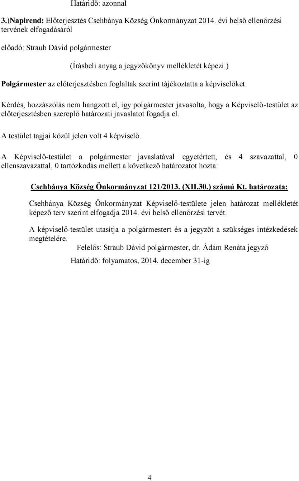 ellenszavazattal, 0 tartózkodás mellett a következő határozatot hozta: Csehbánya Község Önkormányzat 121/2013. (XII.30.) számú Kt.