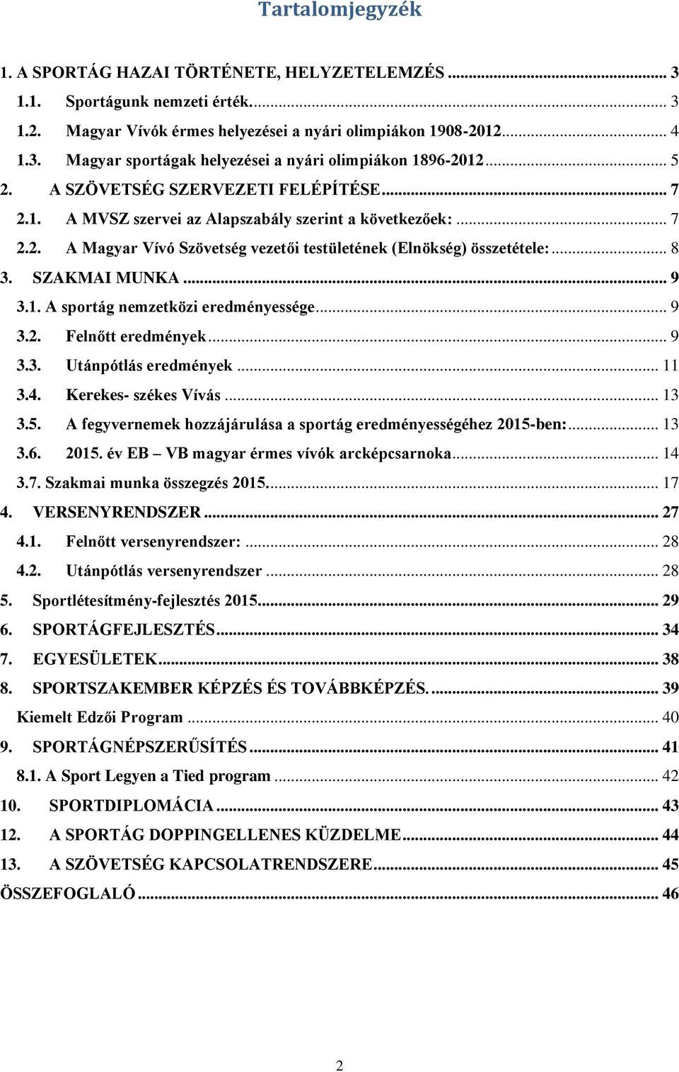 SZAKMAI MUNKA... 9 3.1. A sportág nemzetközi eredményessége... 9 3.2. Felnőtt eredmények... 9 3.3. Utánpótlás eredmények... 11 3.4. Kerekes- székes Vívás... 13 3.5.