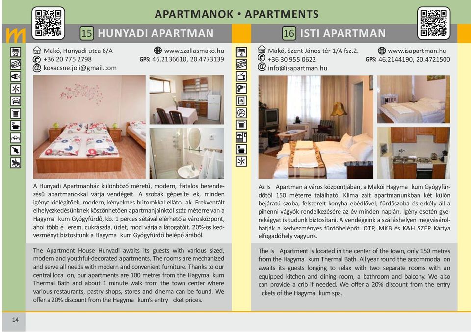 4721500 A Hunyadi Apartmanház különböző méretű, modern, fiatalos berendezésű apartmanokkal várja vendégeit. A szobák gépesíte ek, minden igényt kielégítőek, modern, kényelmes bútorokkal elláto ak.