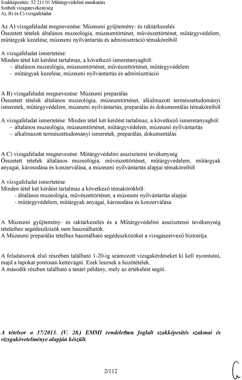 ismeretanyagból: általános muzeológia, múzeumtörténet, művészettörténet, műtárgyvédelem műtárgyak kezelése, múzeumi nyilvántartás és adminisztráció A B) vizsgafeladat megnevezése: Múzeumi preparálás