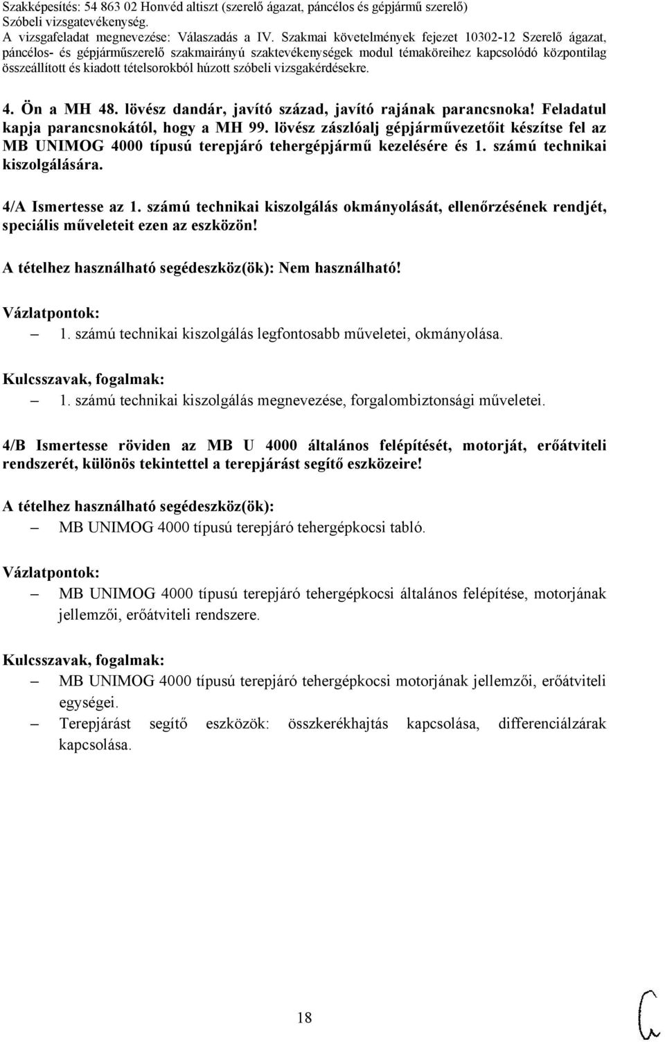 számú technikai kiszolgálás okmányolását, ellenőrzésének rendjét, speciális műveleteit ezen az eszközön! Nem használható! 1. számú technikai kiszolgálás legfontosabb műveletei, okmányolása. 1. számú technikai kiszolgálás megnevezése, forgalombiztonsági műveletei.