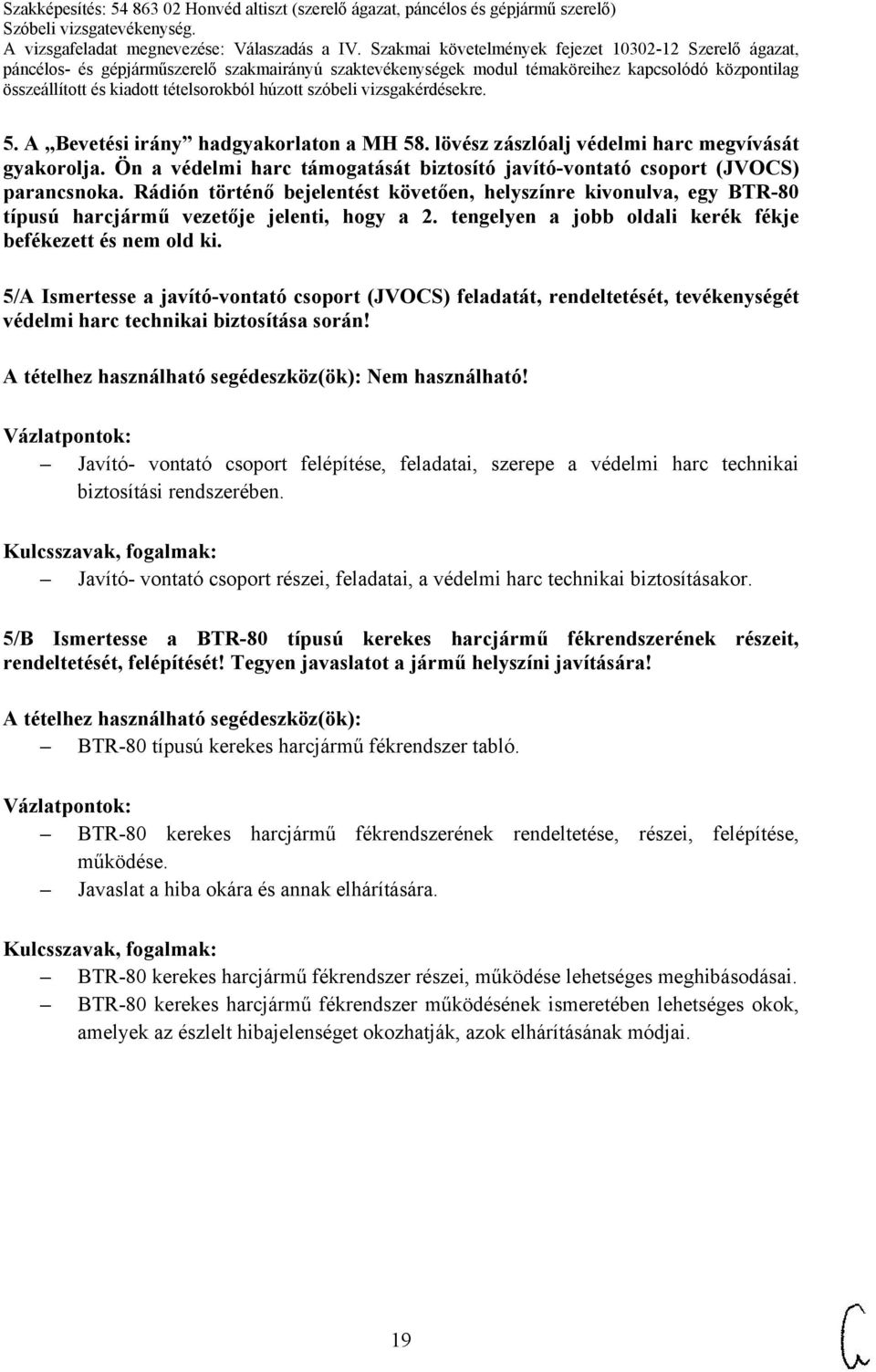 5/A Ismertesse a javító-vontató csoport (JVOCS) feladatát, rendeltetését, tevékenységét védelmi harc technikai biztosítása során! Nem használható!