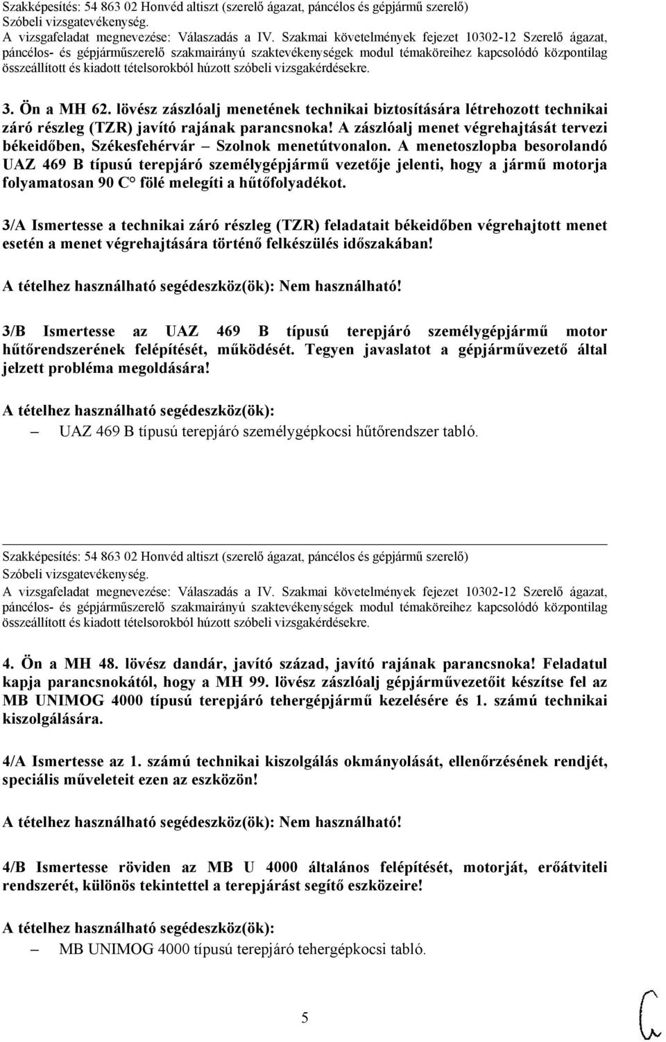 A menetoszlopba besorolandó UAZ 469 B típusú terepjáró személygépjármű vezetője jelenti, hogy a jármű motorja folyamatosan 90 C fölé melegíti a hűtőfolyadékot.