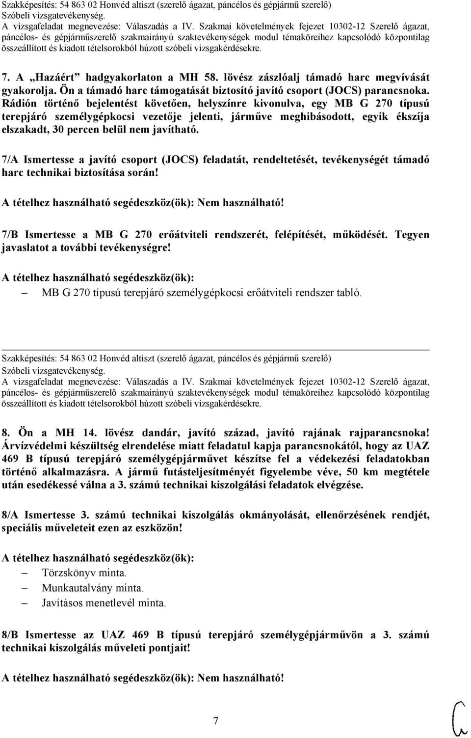 javítható. 7/A Ismertesse a javító csoport (JOCS) feladatát, rendeltetését, tevékenységét támadó harc technikai biztosítása során! Nem használható!