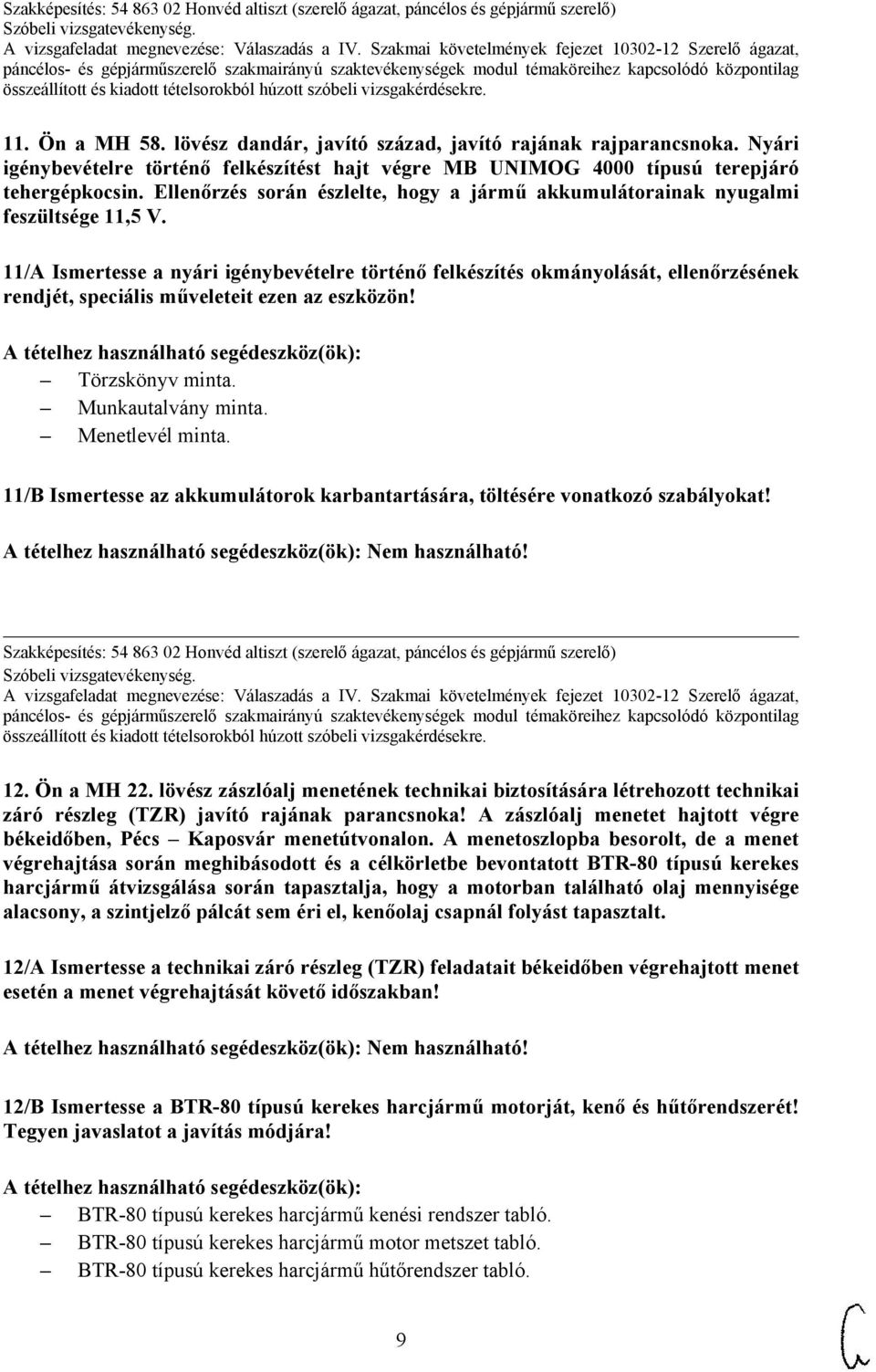 11/A Ismertesse a nyári igénybevételre történő felkészítés okmányolását, ellenőrzésének rendjét, speciális műveleteit ezen az eszközön! Törzskönyv minta. Munkautalvány minta. Menetlevél minta.