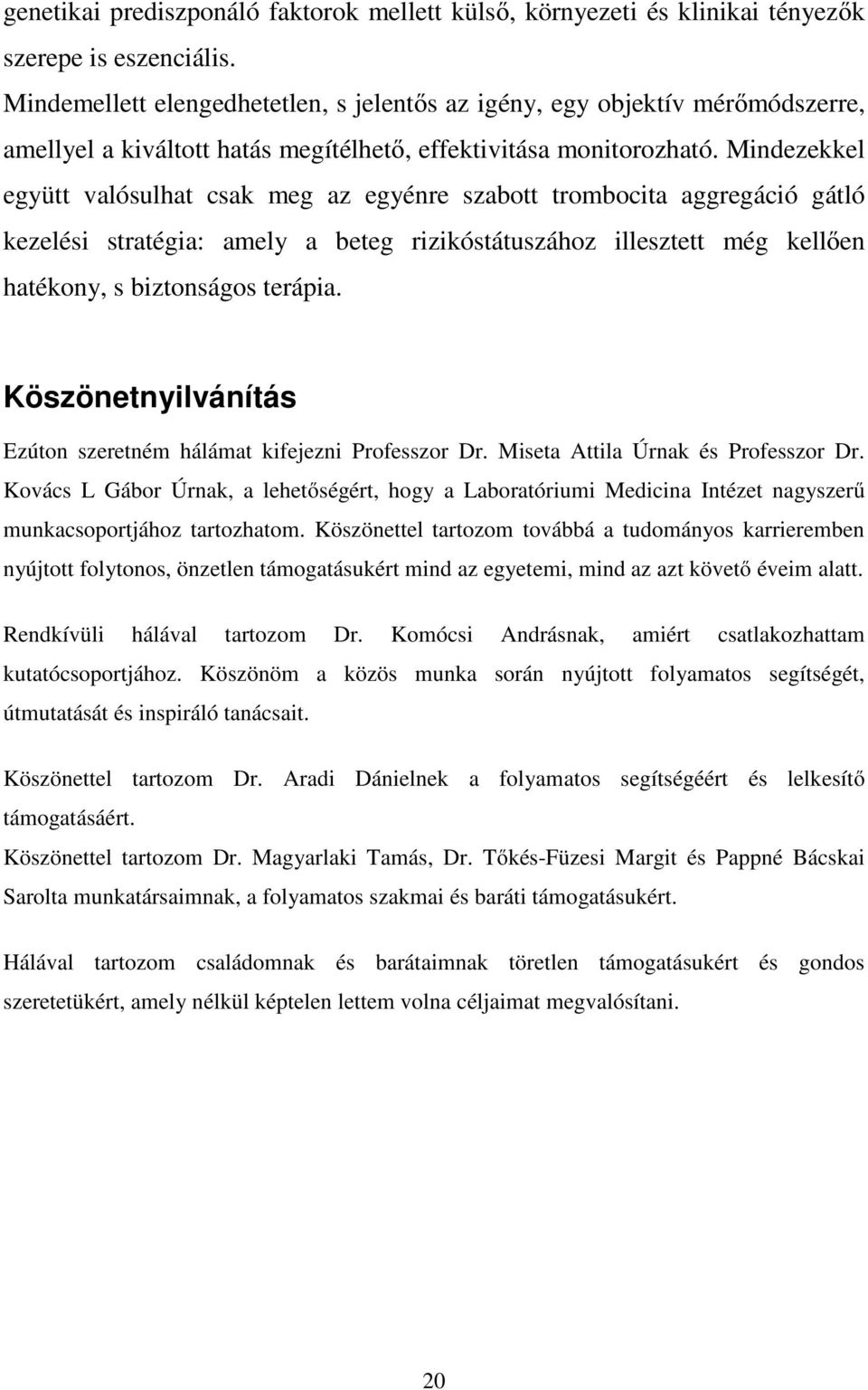 Mindezekkel együtt valósulhat csak meg az egyénre szabott trombocita aggregáció gátló kezelési stratégia: amely a beteg rizikóstátuszához illesztett még kellően hatékony, s biztonságos terápia.