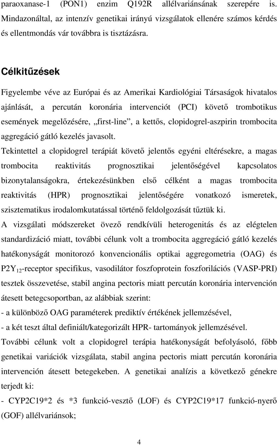 kettős, clopidogrel-aszpirin trombocita aggregáció gátló kezelés javasolt.