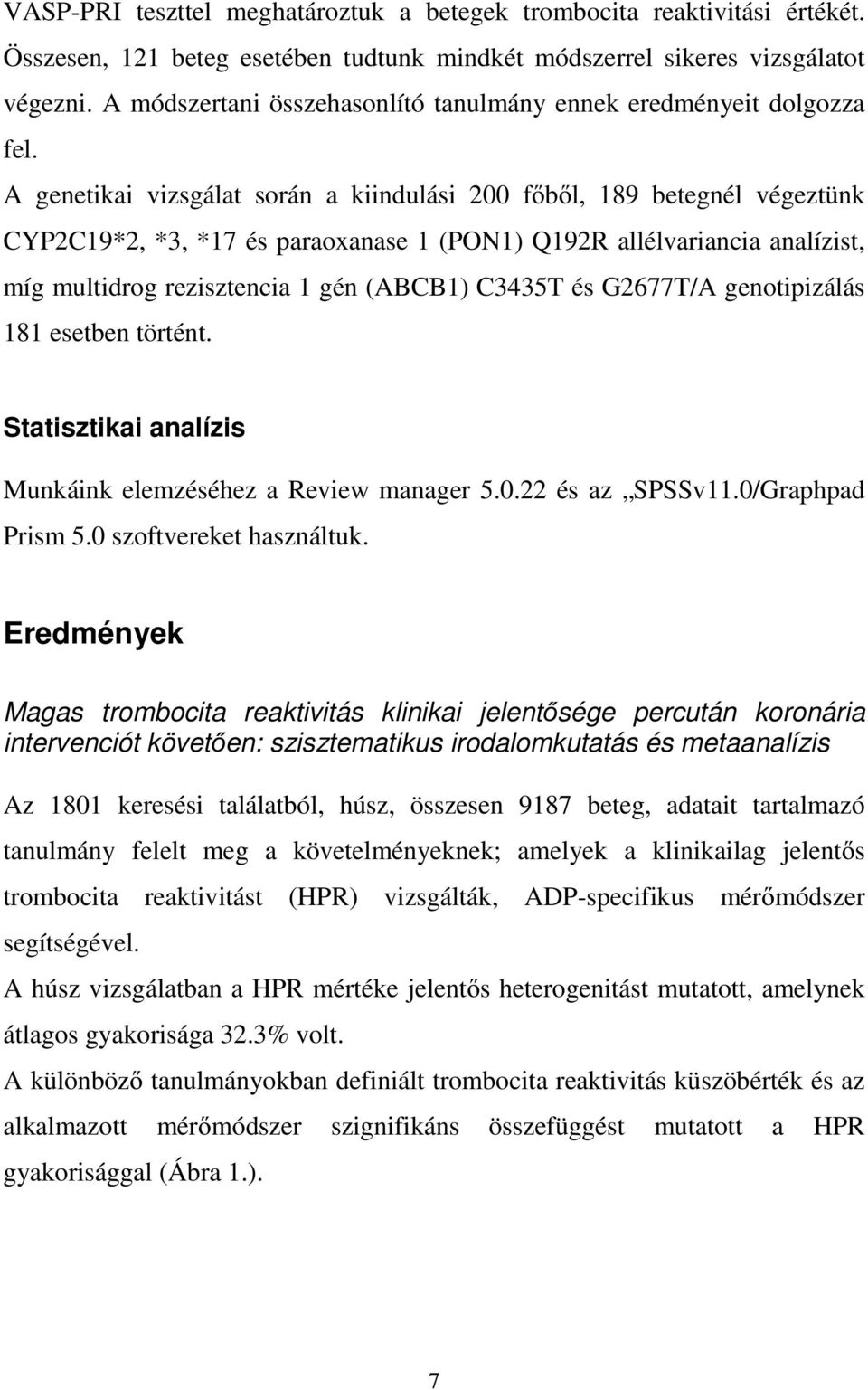 A genetikai vizsgálat során a kiindulási 200 főből, 189 betegnél végeztünk CYP2C19*2, *3, *17 és paraoxanase 1 (PON1) Q192R allélvariancia analízist, míg multidrog rezisztencia 1 gén (ABCB1) C3435T