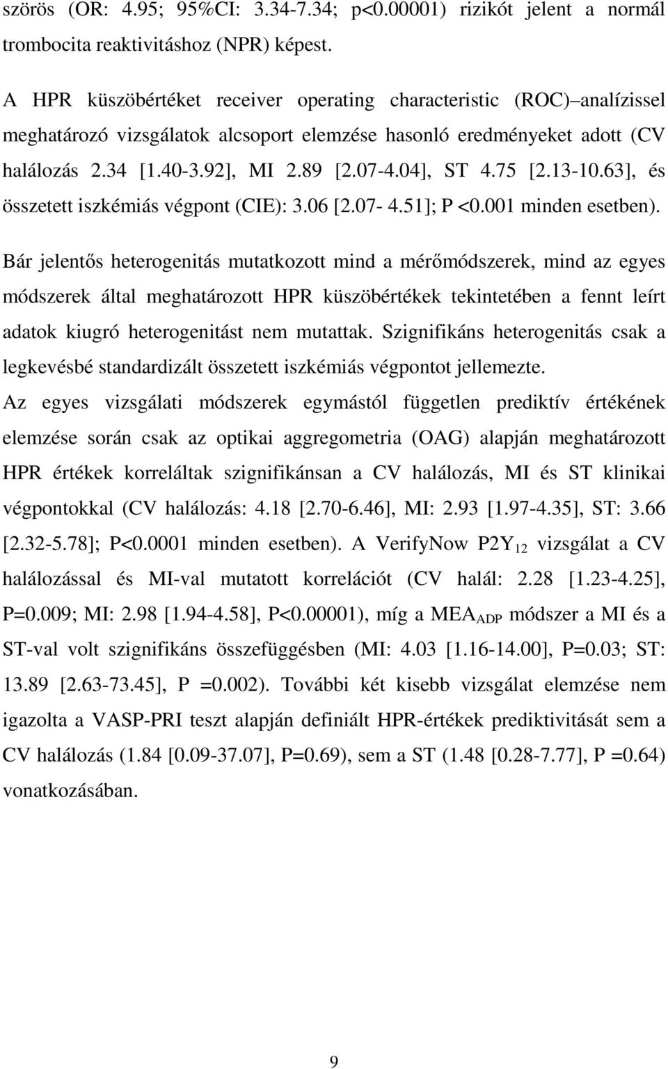 75 [2.13-10.63], és összetett iszkémiás végpont (CIE): 3.06 [2.07-4.51]; P <0.001 minden esetben).