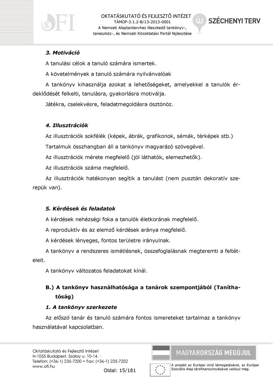 Játékra, cselekvésre, feladatmegoldásra ösztönöz. 4. Illusztrációk Az illusztrációk sokfélék (képek, ábrák, grafikonok, sémák, térképek stb.) Tartalmuk összhangban áll a tankönyv magyarázó szövegével.