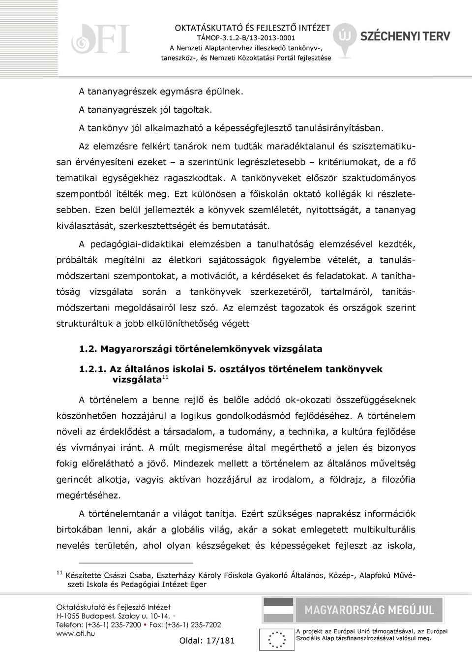 A tankönyveket először szaktudományos szempontból ítélték meg. Ezt különösen a főiskolán oktató kollégák ki részletesebben.