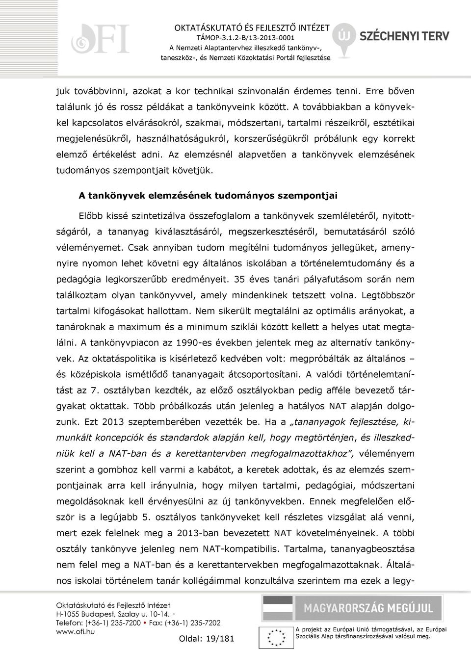 értékelést adni. Az elemzésnél alapvetően a tankönyvek elemzésének tudományos szempontjait követjük.