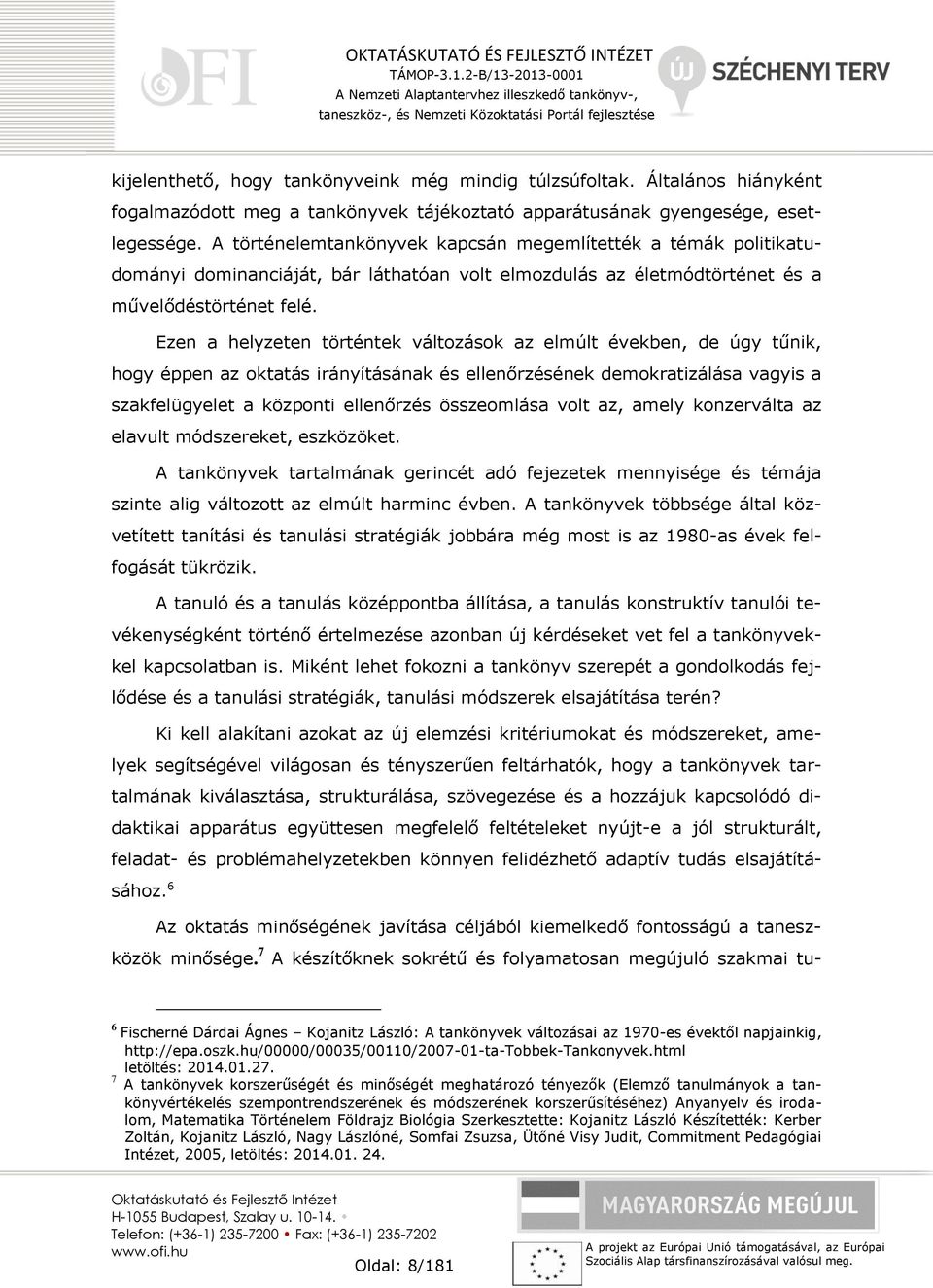 Ezen a helyzeten történtek változások az elmúlt években, de úgy tűnik, hogy éppen az oktatás irányításának és ellenőrzésének demokratizálása vagyis a szakfelügyelet a központi ellenőrzés összeomlása