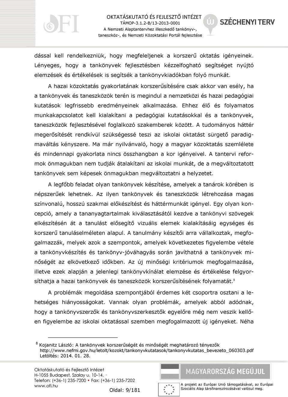 A hazai közoktatás gyakorlatának korszerűsítésére csak akkor van esély, ha a tankönyvek és taneszközök terén is megindul a nemzetközi és hazai pedagógiai kutatások legfrissebb eredményeinek