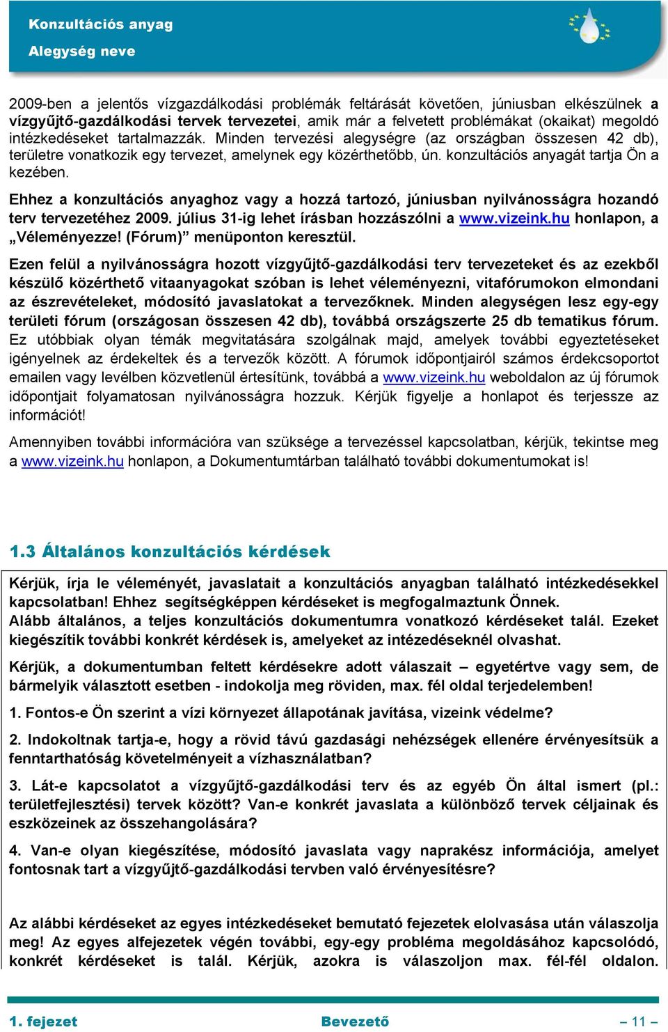 Ehhez a konzultációs anyaghoz vagy a hozzá tartozó, júniusban nyilvánosságra hozandó terv tervezetéhez 2009. július 31-ig lehet írásban hozzászólni a www.vizeink.hu honlapon, a Véleményezze!