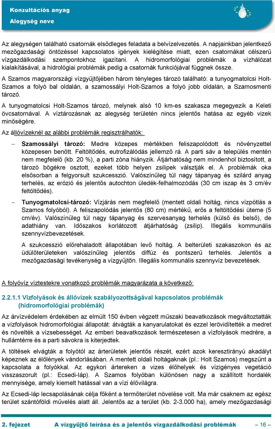 A hidromorfológiai problémák a vízhálózat kialakításával, a hidrológiai problémák pedig a csatornák funkciójával függnek össze.