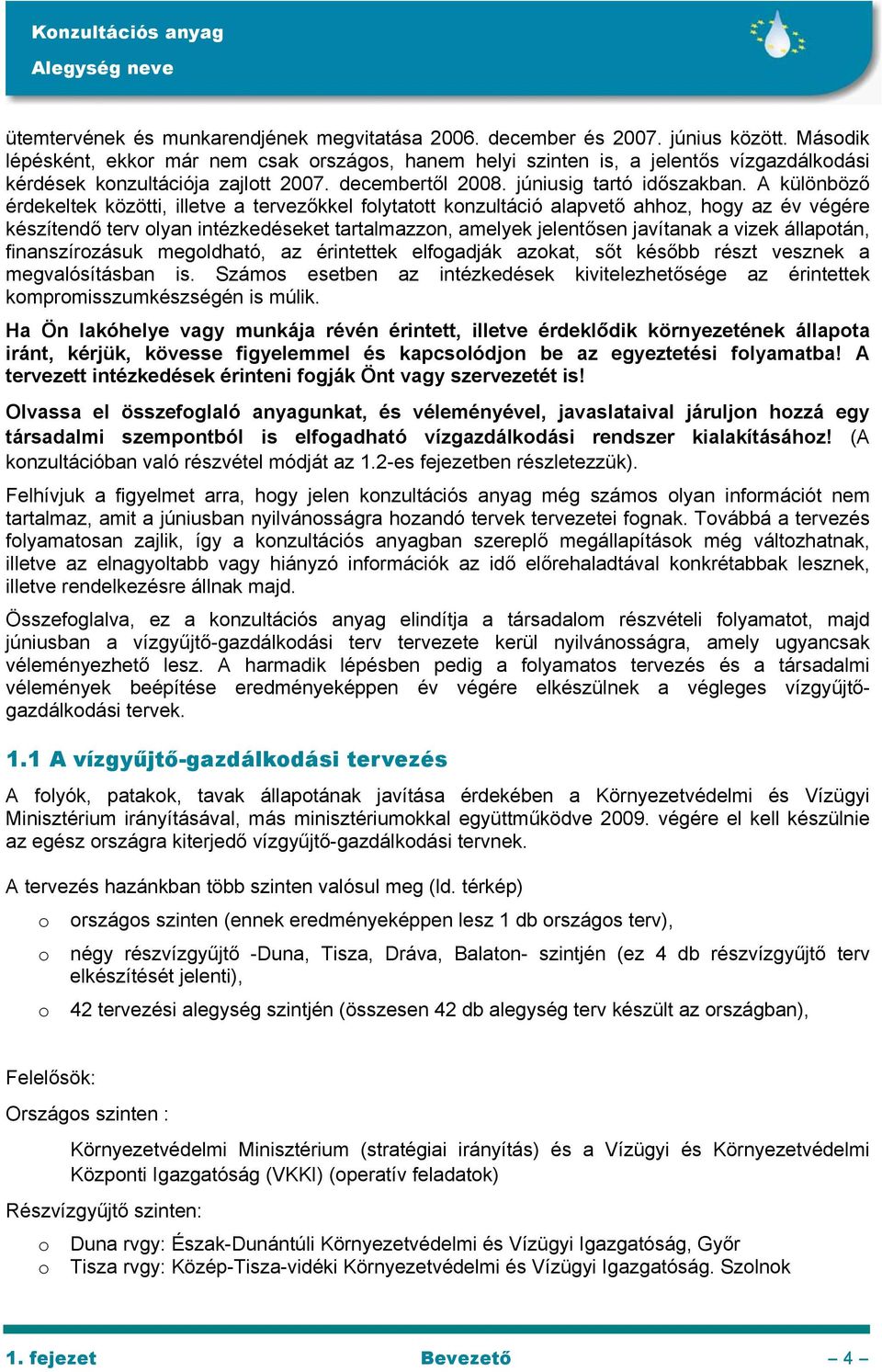 A különböző érdekeltek közötti, illetve a tervezőkkel folytatott konzultáció alapvető ahhoz, hogy az év végére készítendő terv olyan intézkedéseket tartalmazzon, amelyek jelentősen javítanak a vizek