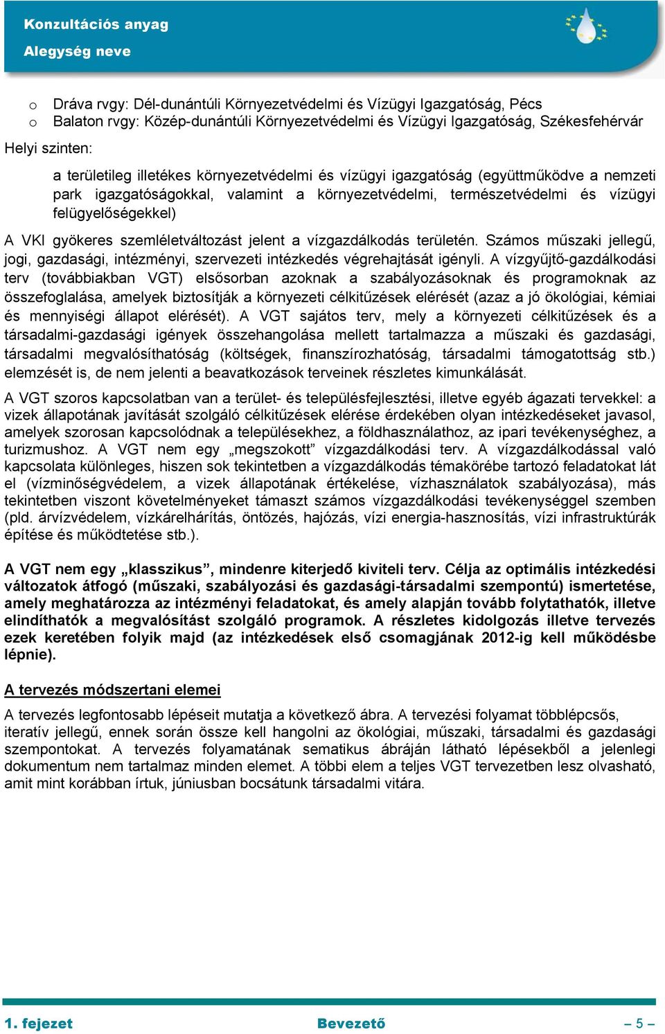 szemléletváltozást jelent a vízgazdálkodás területén. Számos műszaki jellegű, jogi, gazdasági, intézményi, szervezeti intézkedés végrehajtását igényli.