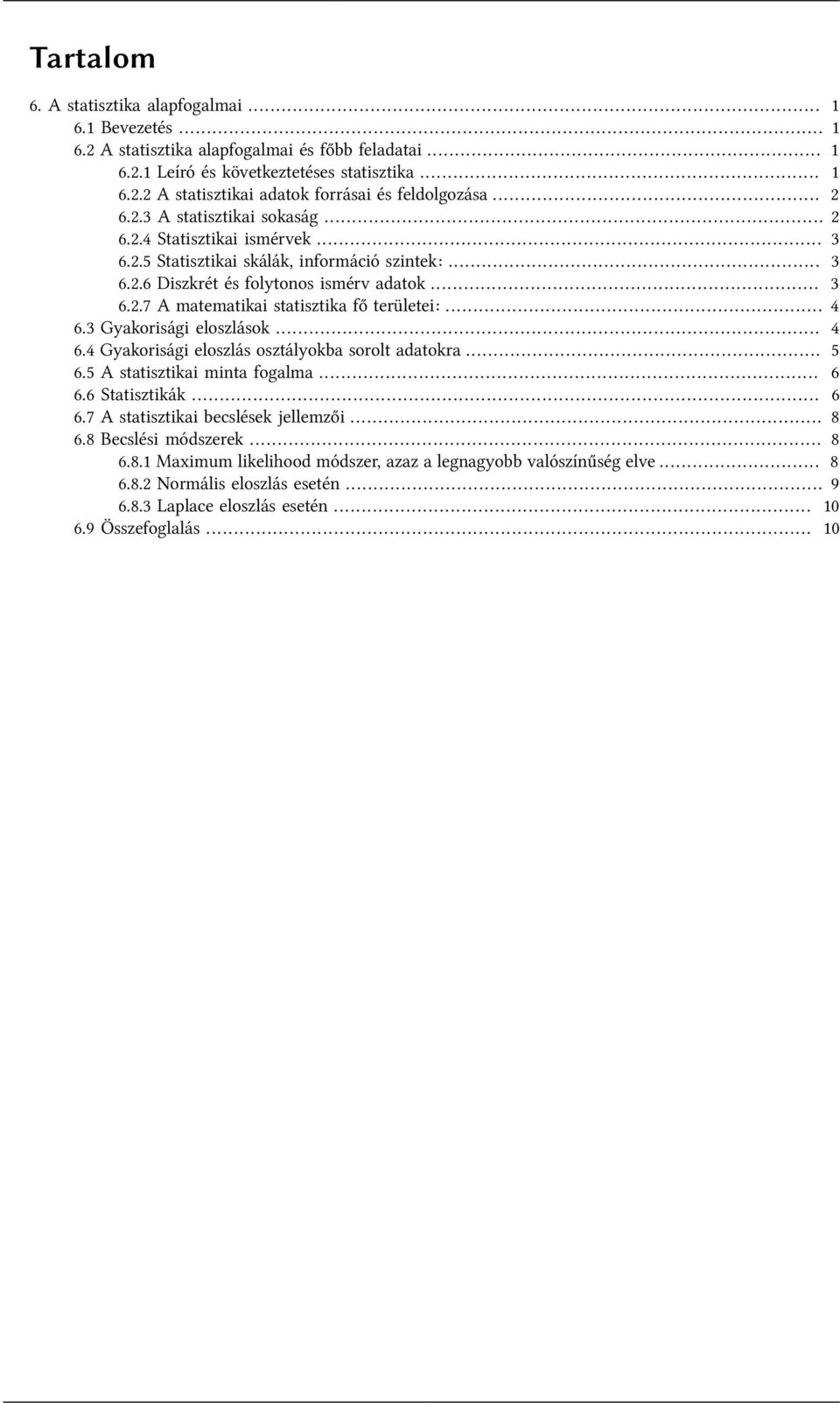 .. 4 6.3 Gyakorisági eloszlások... 4 6.4 Gyakorisági eloszlás osztályokba sorolt adatokra... 5 6.5 A statisztikai minta fogalma... 6 6.6 Statisztikák... 6 6.7 A statisztikai becslések jellemzői... 8 6.