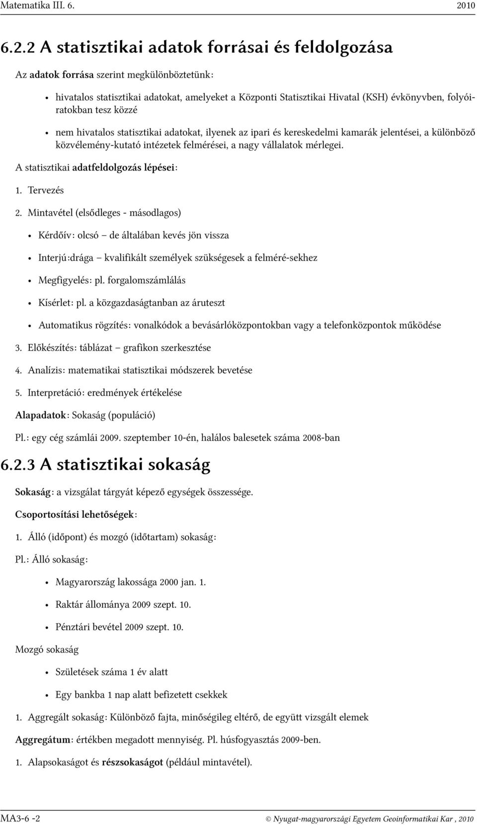 2 A statisztikai adatok forrásai és feldolgozása Az adatok forrása szerint megkülönböztetünk: hivatalos statisztikai adatokat, amelyeket a Központi Statisztikai Hivatal (KSH) évkönyvben,