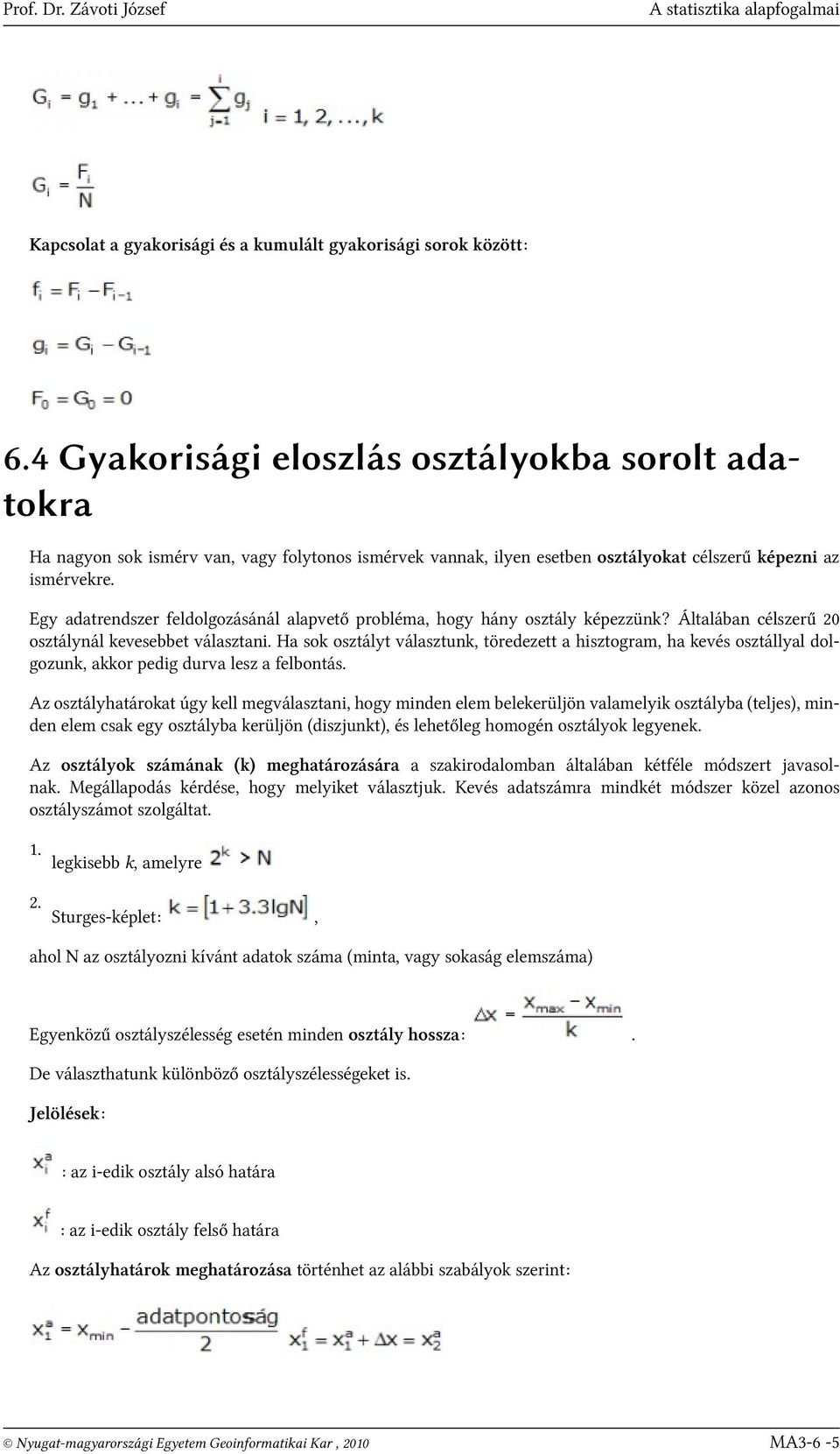 Egy adatrendszer feldolgozásánál alapvető probléma, hogy hány osztály képezzünk? Általában célszerű 20 osztálynál kevesebbet választani.