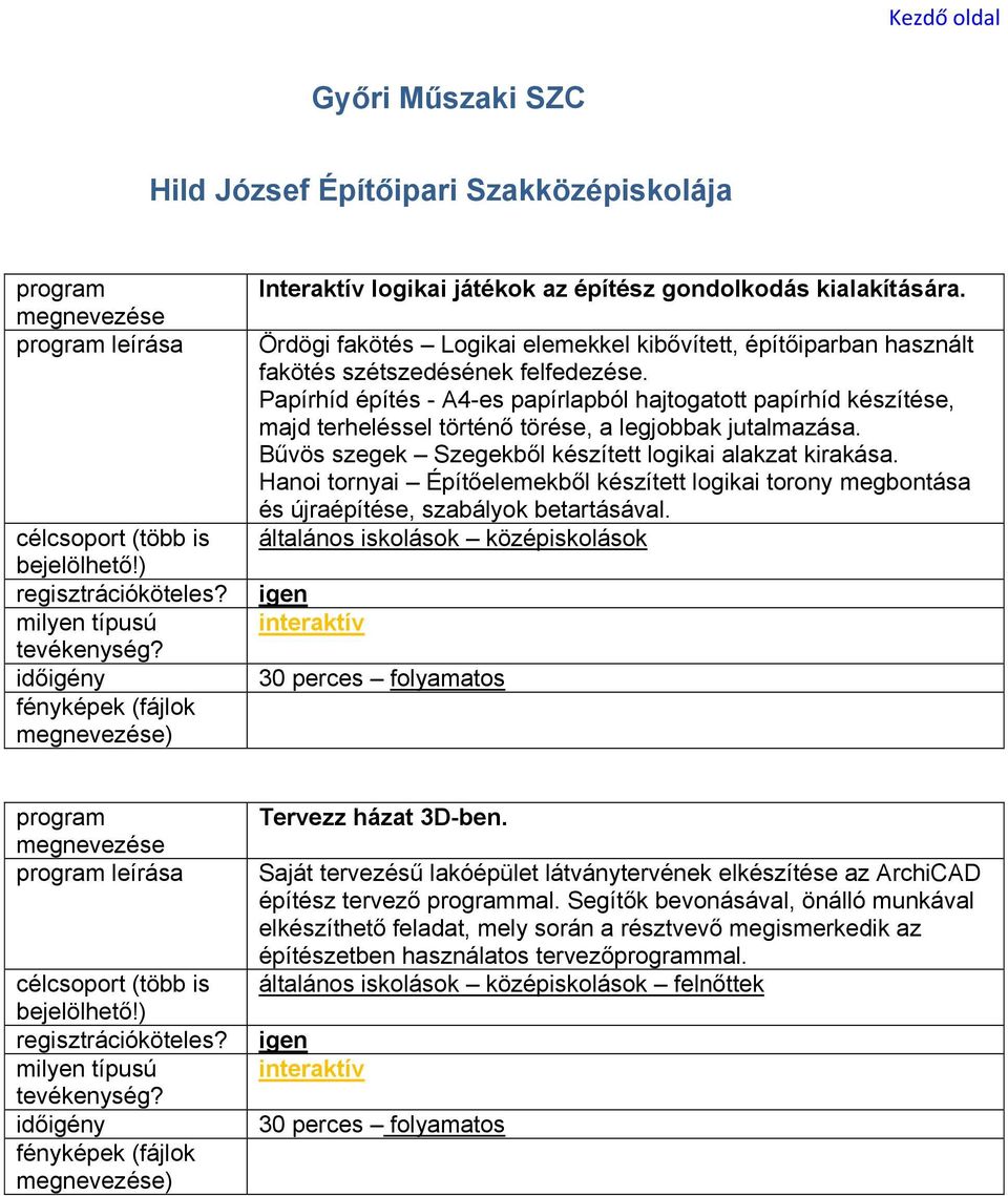 Papírhíd építés - A4-es papírlapból hajtogatott papírhíd készítése, majd terheléssel történő törése, a legjobbak jutalmazása. Bűvös szegek Szegekből készített logikai alakzat kirakása.