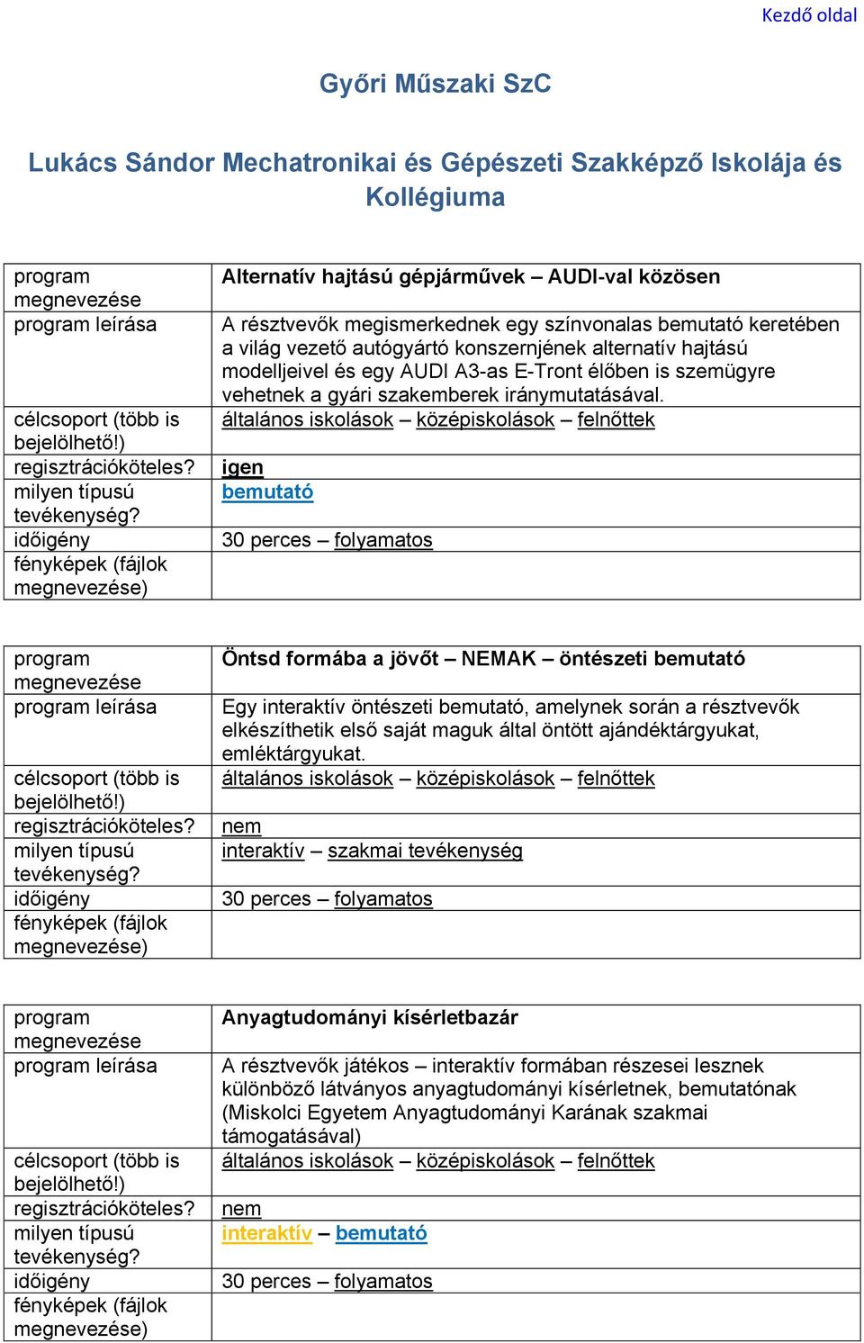 iránymutatásával. Öntsd formába a jövőt NEMAK öntészeti Egy öntészeti, amelynek során a résztvevők elkészíthetik első saját maguk által öntött ajándéktárgyukat, emléktárgyukat.