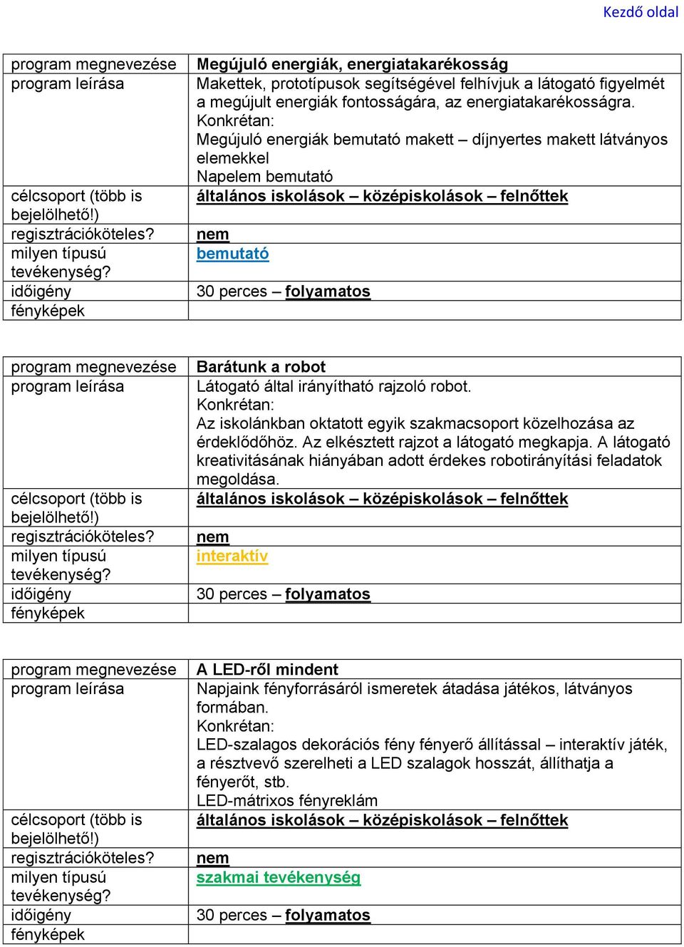 Konkrétan: Az iskolánkban oktatott egyik szakmacsoport közelhozása az érdeklődőhöz. Az elkésztett rajzot a látogató megkapja.