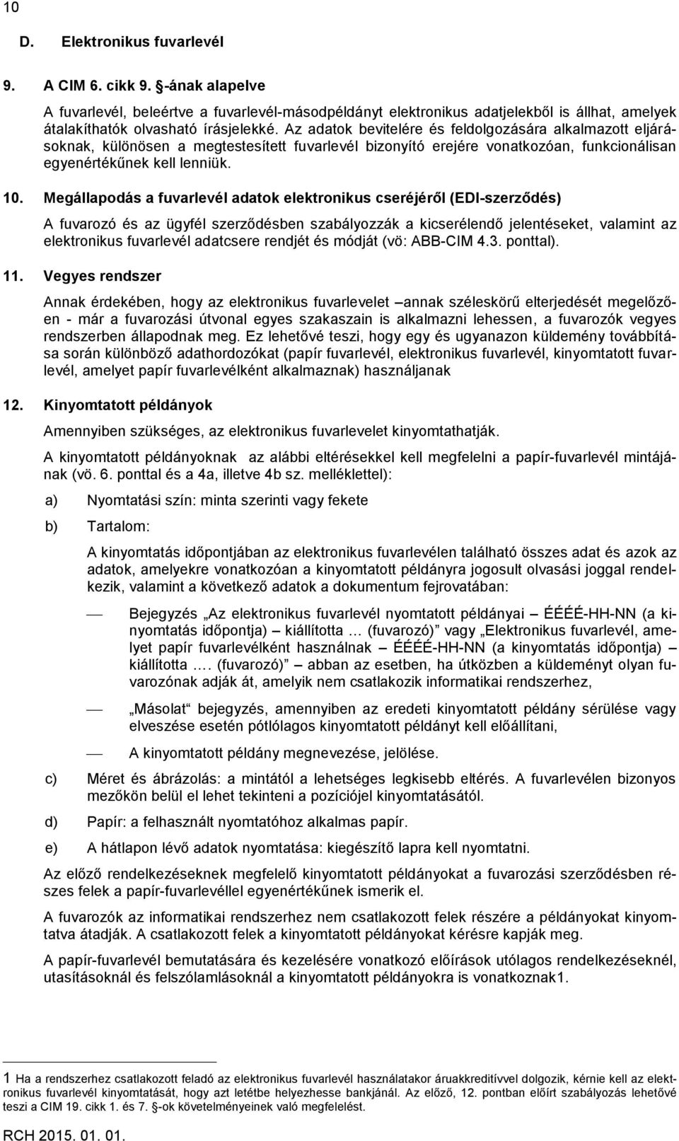 Megállapodás a fuvarlevél adatok elektronikus cseréjéről (EDI-szerződés) A fuvarozó és az ügyfél szerződésben szabályozzák a kicserélendő jelentéseket, valamint az elektronikus fuvarlevél adatcsere