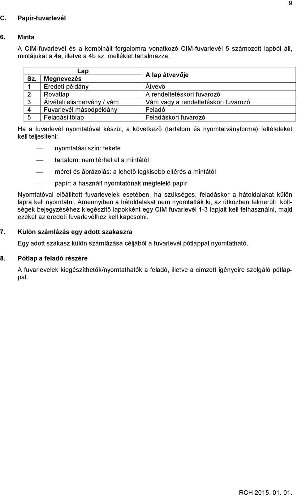 tőlap Feladáskori fuvarozó Ha a fuvarlevél nyomtatóval készül, a következő (tartalom és nyomtatványforma) feltételeket kell teljesíteni: nyomtatási szín: fekete tartalom: nem térhet el a mintától