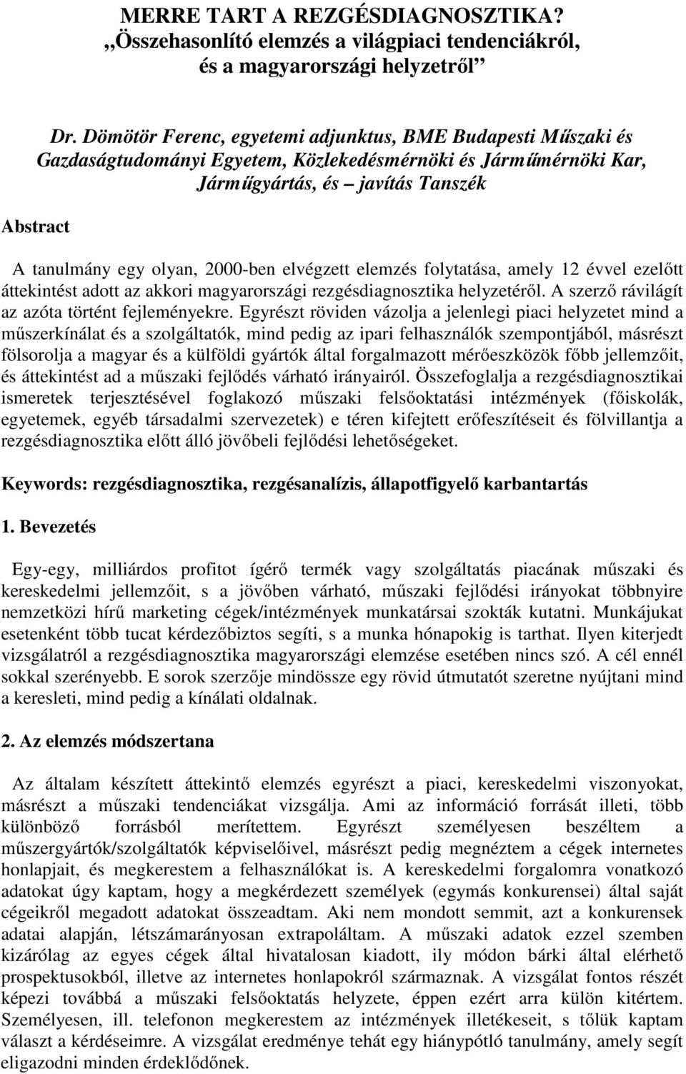 2000-ben elvégzett elemzés folytatása, amely 12 évvel ezelőtt áttekintést adott az akkori magyarországi rezgésdiagnosztika helyzetéről. A szerző rávilágít az azóta történt fejleményekre.