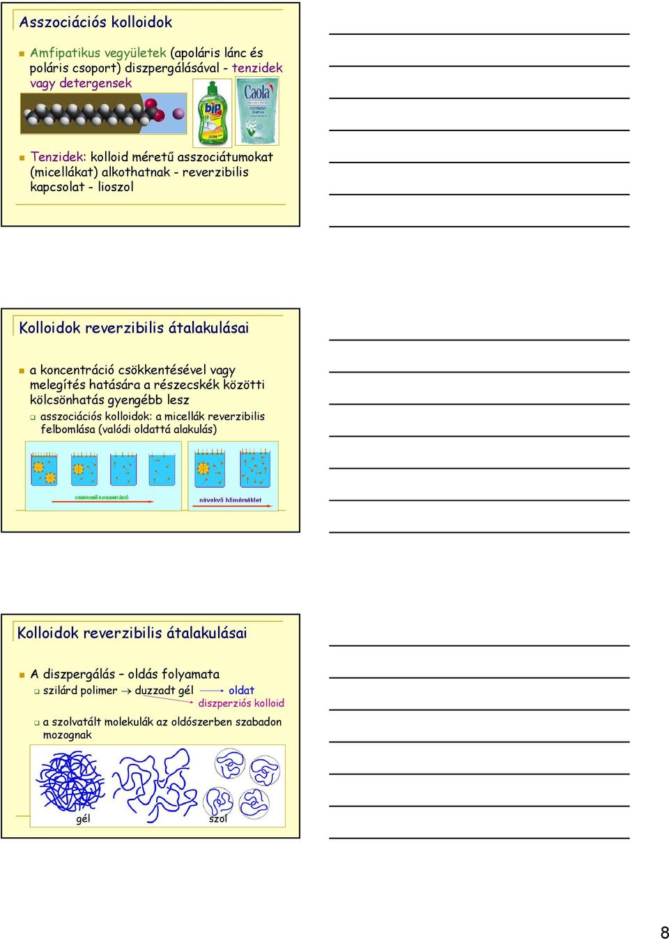 hatására a részecskék közötti kölcsönhatás gyengébb lesz asszociációs kolloidok: a micellák reverzibilis felbomlása (valódi oldattá alakulás) Kolloidok