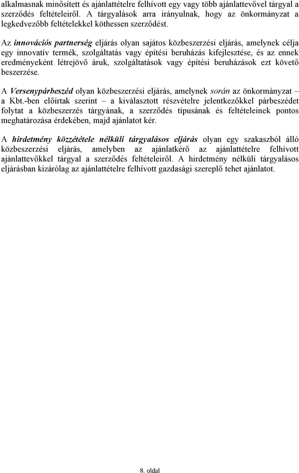 Az innovációs partnerség eljárás olyan sajátos közbeszerzési eljárás, amelynek célja egy innovatív termék, szolgáltatás vagy építési beruházás kifejlesztése, és az ennek eredményeként létrejövő áruk,