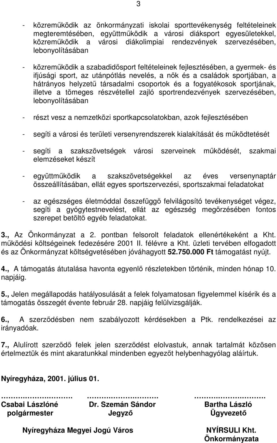 társadalmi csoportok és a fogyatékosok sportjának, illetve a tömeges részvétellel zajló sportrendezvények szervezésében, lebonyolításában - részt vesz a nemzetközi sportkapcsolatokban, azok