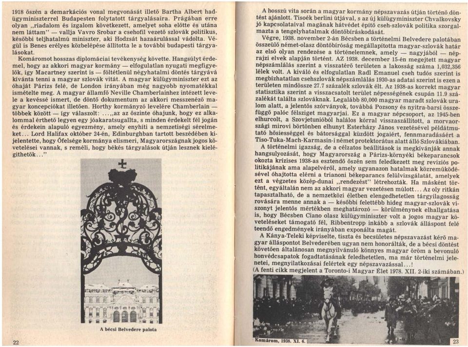 hazaárulással vádolta. Végül is Benes erélyes közbelépése állította le a további budapesti tárgyalásokat. Komáromot hosszas diplomáciai tevékenység követte.