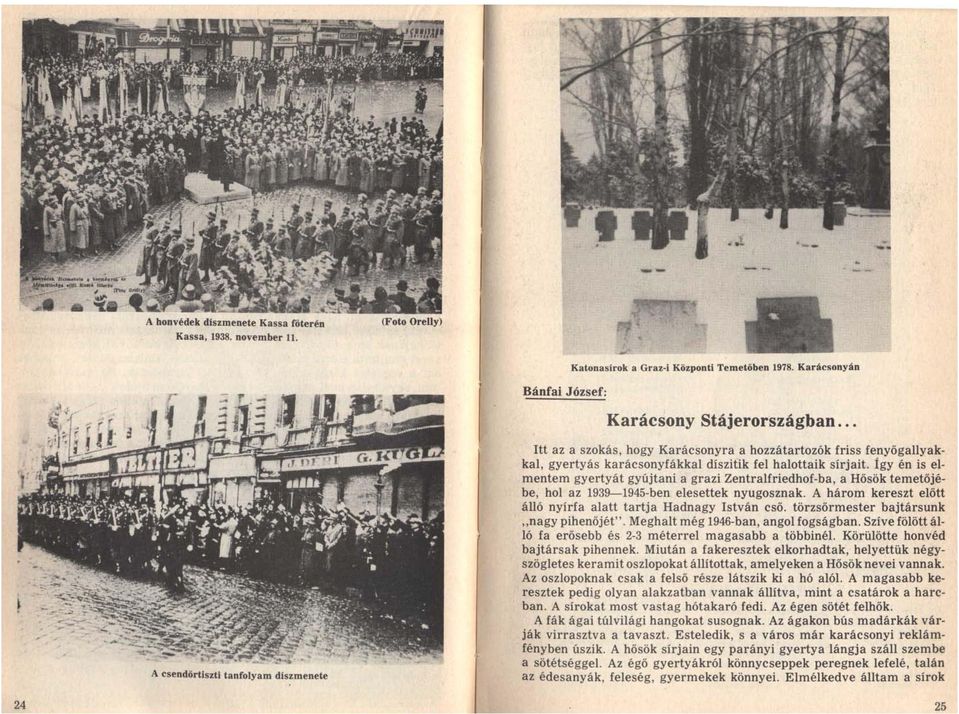 Így én is elmentem gyertyát gyújtani a grazi Zentralfriedhof-ba, a Hősök temetőjébe, hol az 1939-1945-ben elesettek nyugosznak. A három kereszt előtt álló nyírfa alatt tartja Hadnagy István cső.