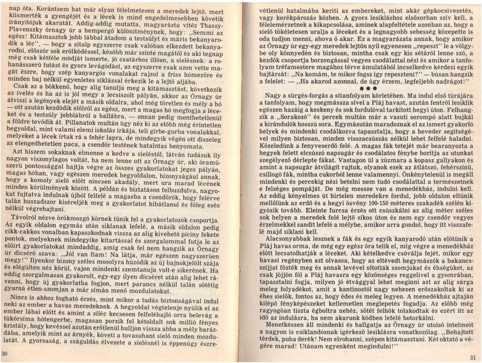 Kitámasztok jobb lábbal átadom a testsúlyt és máris bekanyarodik a léc", - hogy a sítalp egyszerre csak valóban elkezdett bekanyarodni, először sok erőlködéssel, később már szinte magától és aki