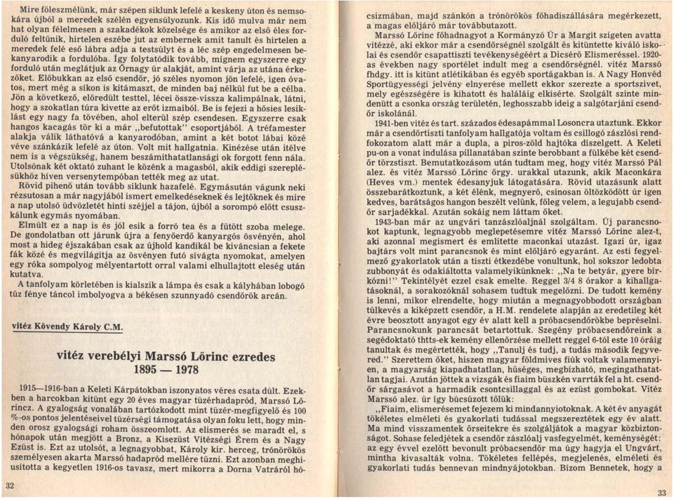 testsúlyt és a léc szép engedelmesen bekanyarodik a fordulóba. Így folytatódik tovább, mígnem egyszerre egy forduló után meglátjuk az Őrnagy úr alakját, amint várja az utána érkezőket.