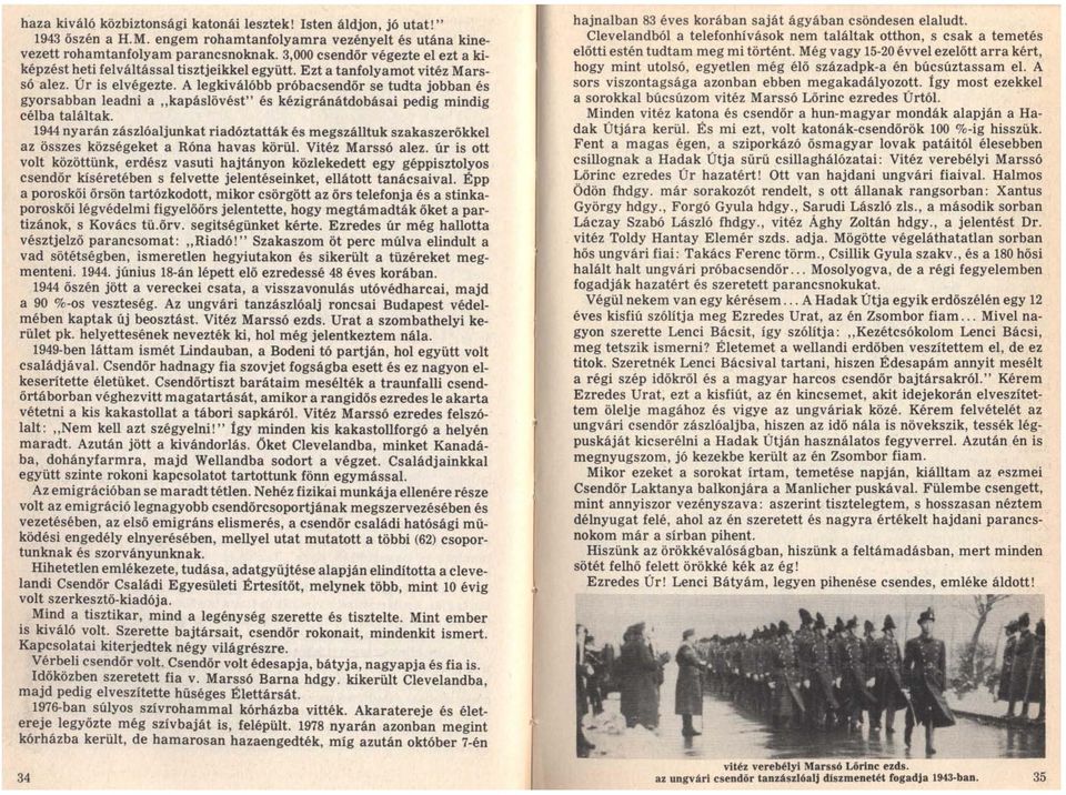 A legkiválóbb próbacsendőr se tudta jobban és gyorsabban leadni a "kapáslövést" és kézigránátdobásai pedig mindig célba találtak.