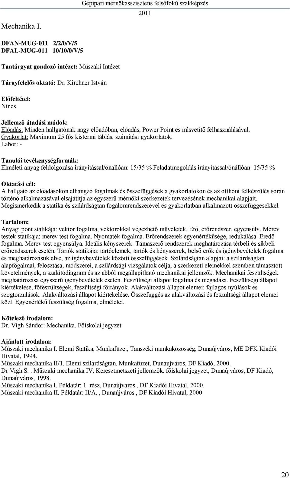 Labor: - Elméleti anyag feldolgozása irányítással/önállóan: 15/35 % Feladatmegoldás irányítással/önállóan: 15/35 % A hallgató az előadásokon elhangzó fogalmak és összefüggések a gyakorlatokon és az