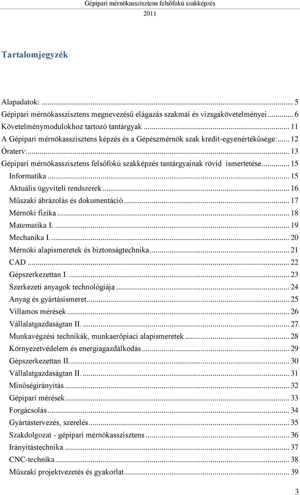 .. 16 Műszaki ábrázolás és dokumentáció... 17 Mérnöki fizika... 18 Matematika I.... 19 Mechanika I.... 20 Mérnöki alapismeretek és biztonságtechnika... 21 CAD... 22 Gépszerkezettan I.