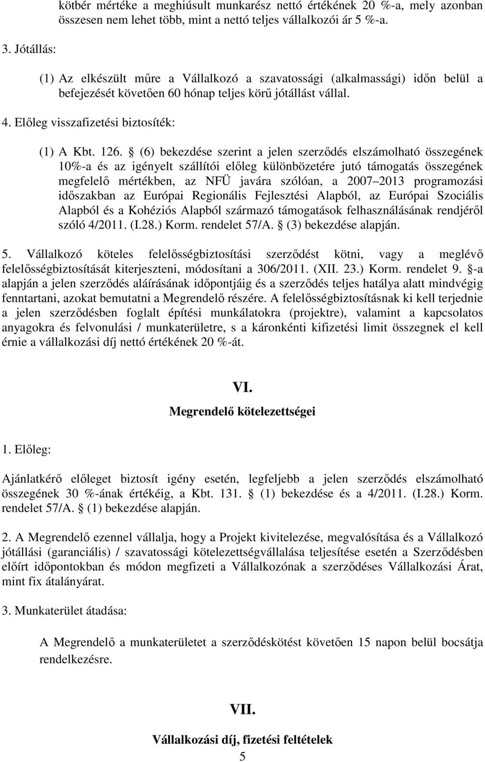 (6) bekezdése szerint a jelen szerződés elszámolható összegének 10%-a és az igényelt szállítói előleg különbözetére jutó támogatás összegének megfelelő mértékben, az NFÜ javára szólóan, a 2007 2013